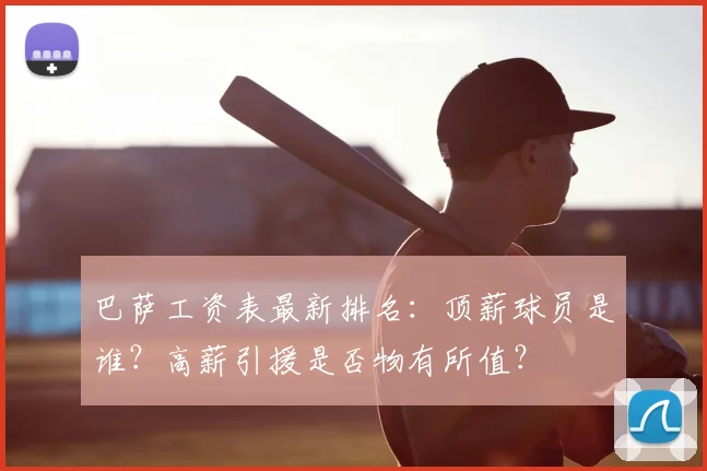 巴萨工资表最新排名：顶薪球员是谁？高薪引援是否物有所值？